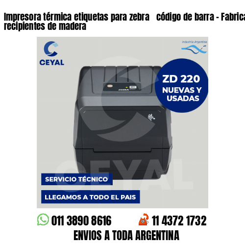 Impresora térmica etiquetas para zebra  código de barra – Fabricación de recipientes de madera